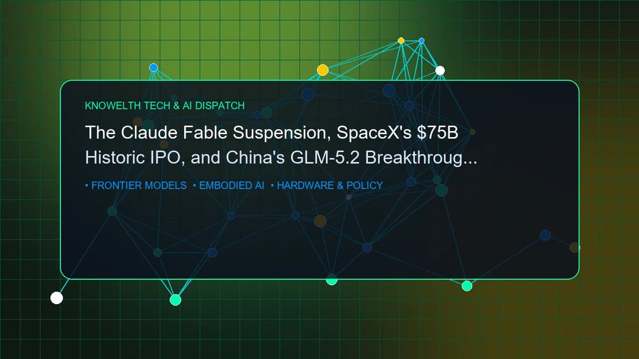 The Claude Fable Suspension, SpaceX's Historic $75B IPO, and China's GLM-5.2 Breakthrough