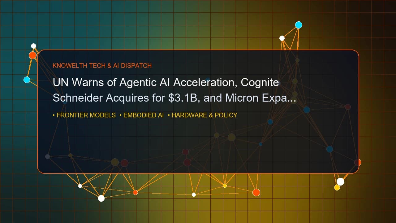 UN Warns of Agentic AI Acceleration, Schneider Acquires Cognite for $3.1B, and Micron Expands HBM in Japan